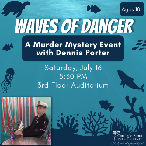 Text on blue background with ocean creatures. Text reads Waves of Danger: A Murder Mystery Event with Dennis Porter. Saturday, July 16. 5:30 PM. 3rd floor auditorium. Image of presenter in bottom left corner.