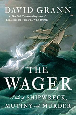 Cover image of "The Wager" by David Grann. White text "The Wager:  A Tale of Shipwreck, Mutiny and Murder" over an image of a tall ship on the ocean in rough waters.