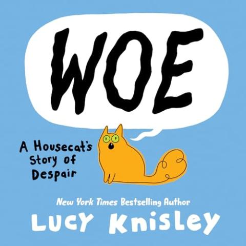 Cover image of "Woe: A Housecat's Story of Despair" by Lucy Knisley. Black and white hand written text on a blue background. "Woe" is in a large speech bubble coming from an illustration of a small fluffy orange cat with green eyes and one fang.