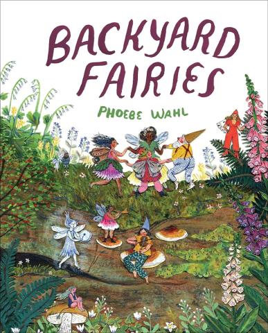 The cover of the book "Backyard Fairies" by Phoebe Wahl, featuring illustrations of fairies in a garden.