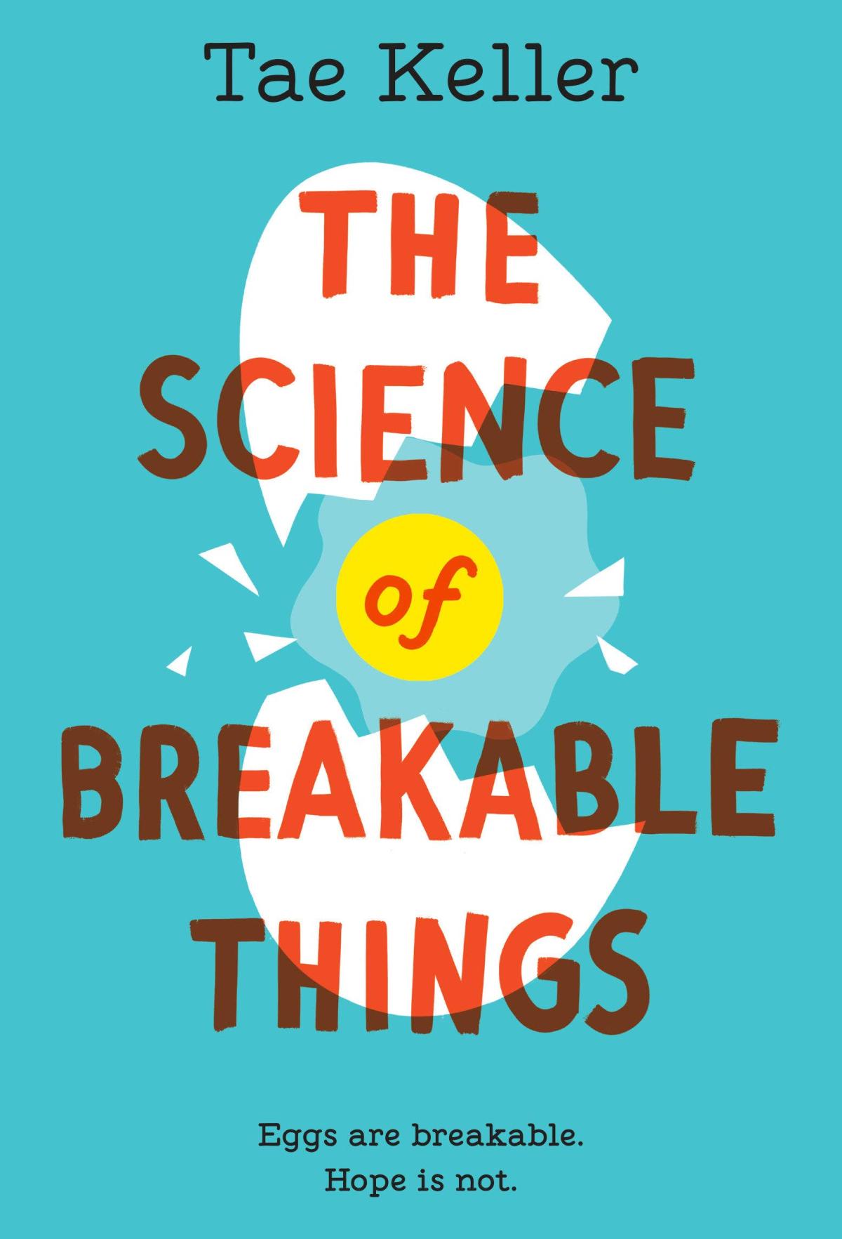 The cover of "The Science of Breakable Things" by Tae Keller, featuring an illustration of an egg breaking with a yolk in the middle.